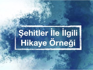 Şehitler İle İlgili Hikaye Örneği