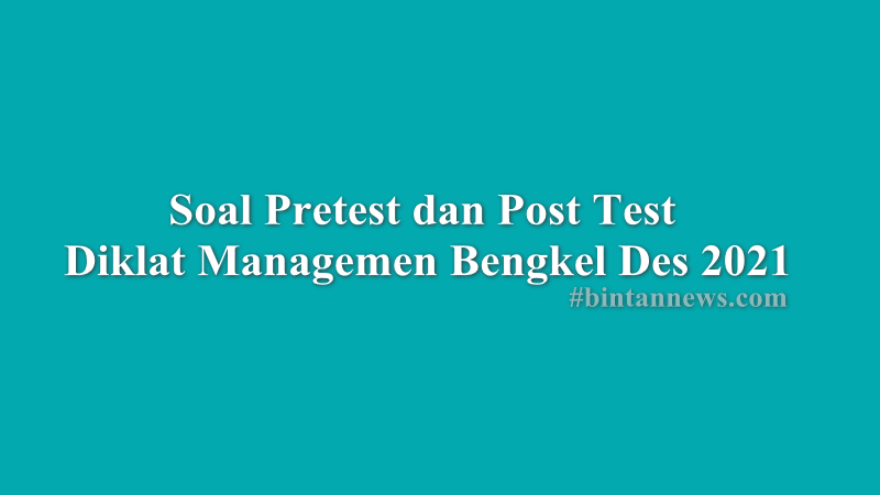 Soal Pretest dan Post Test Diklat Managemen Bengkel Des 2021