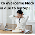  How to overcome neck pain due to laptop?