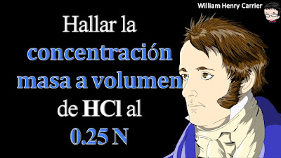 Convertir la concentración normal de HCl expresada como 0.25 N en concentración masa a volumen