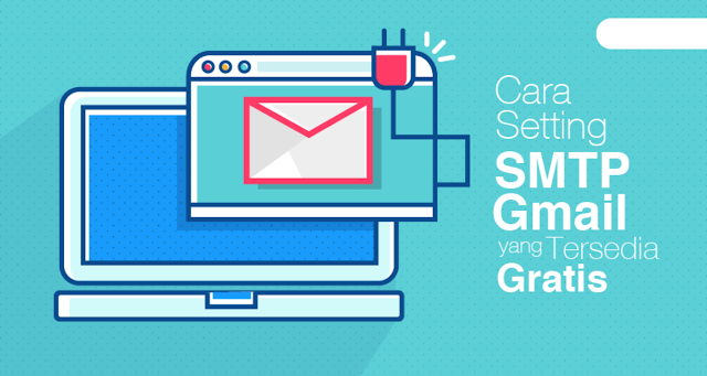 Begini Cara Setting SMTP Gmail Gratis Dengan Cepat Dan Mudah