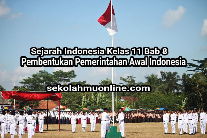 Rangkuman atau ringkasan mata pelajaran Sejarah Indonesia Kelas 11 Bab 8 Pembentukan Pemerintahan Awal Indonesia