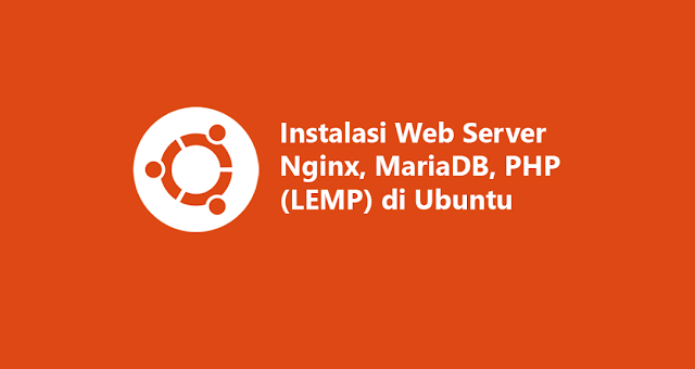 Instal Nginx, MariaDB, PHP (LEMP) Di Ubuntu: Tutorial Lengkap