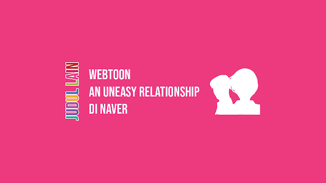Link Webtoon An Uneasy Relationship di Naver