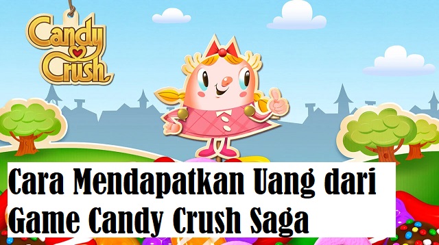 Cara Mendapatkan Uang dari Game Candy Crush Saga