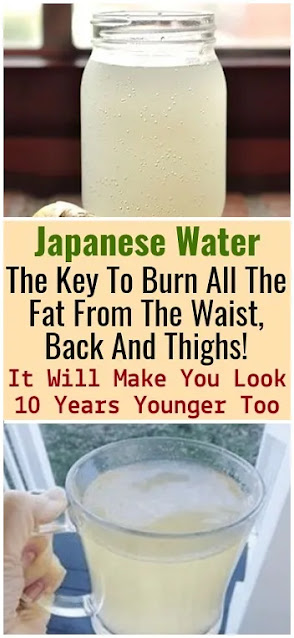 Japanese Water: The Key To Burn All The Fat From The Waist, Back And Thighs ! It Will Make You Look 10 Years Younger Too