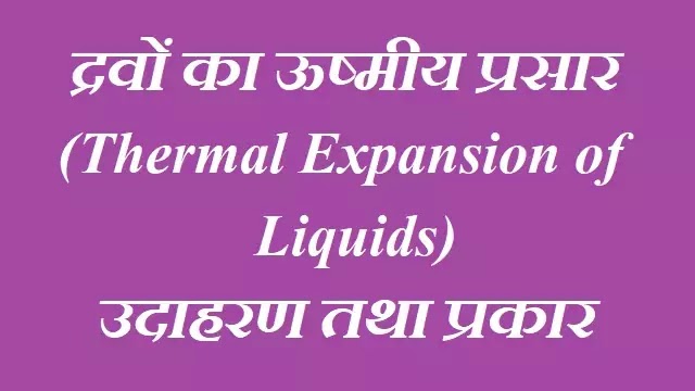 द्रवों का ऊष्मीय प्रसार (Thermal Expansion of Liquids): उदाहरण तथा प्रकार|hindi
