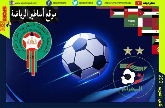 موعد المغرب والجزائر في كاس العرب 2021 التوقيت والقنوات الناقلة