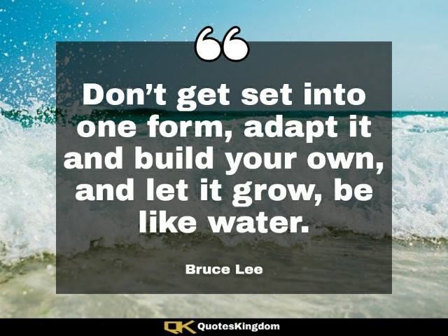 Bruce Lee be like water quote. Bruce Lee famous quote. Don’t get set into one form, adapt it ...