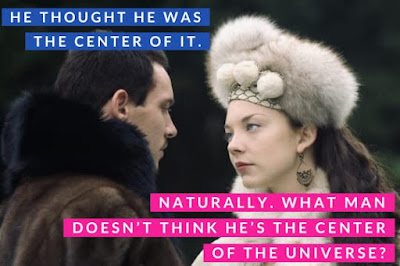 Jonathan Rhys Meyers and Natalie Dormer looking fabulous and uppity in their Tudor outfits the captions read He Thought He Was The Center of It in blue and in Pink the caption reads Naturally, what man doesn't think he's the center of the universe