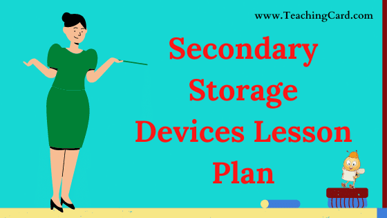 Secondary Storage Devices Lesson Plan In English For Class 4 To 10 Teachers, B.Ed, DELED, M.Ed On Mega, Simulated, Real School Teaching Skill Free Download PDF | Computer Science Lesson Plan On Secondary Storage Devices For B.Ed 1st Year, 2nd Year And DELED - Shared By teachingcard.com