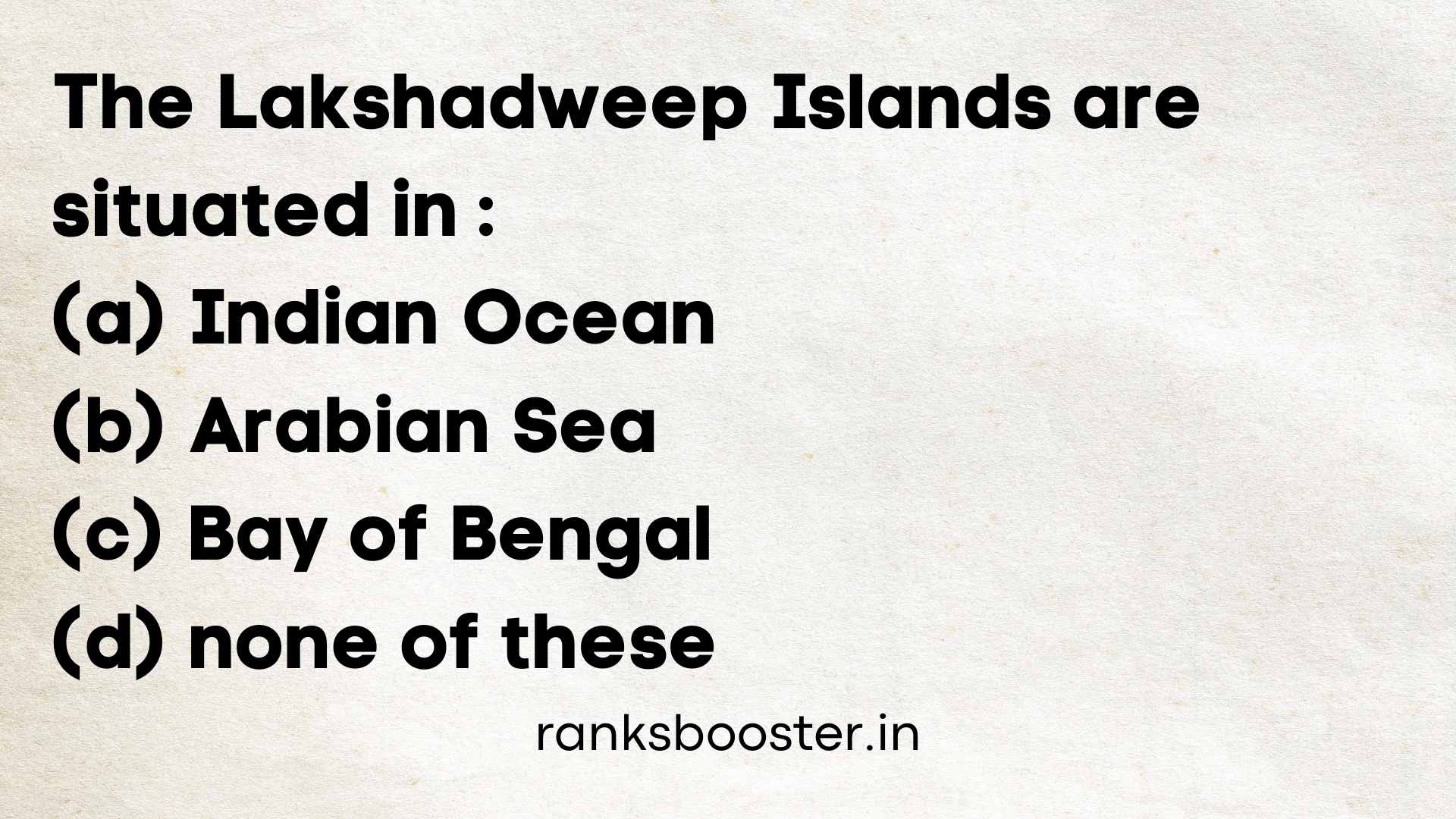 The Lakshadweep Islands are situated in : (A) Indian Ocean (B) Arabian Sea (C) Bay of Bengal (D) none of these