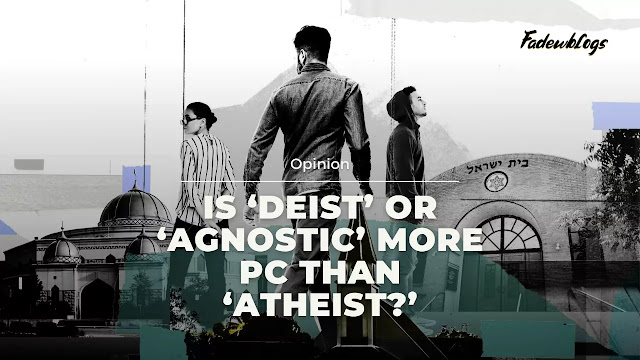 Atheists, Deists, Agnostics