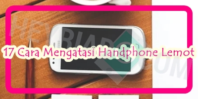 Cara Mengatasi Handphone Lemot