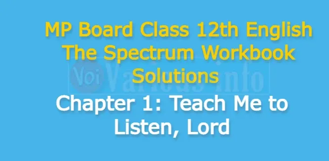 MP Board Class 12th English The Spectrum Workbook Solutions Chapter 1Teach Me to Listen, Lord