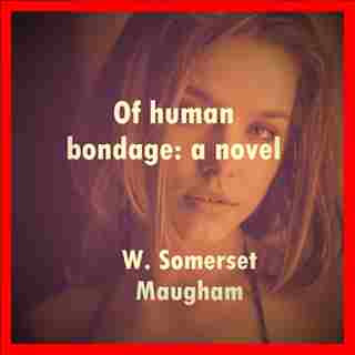 Of human bondage: a novel