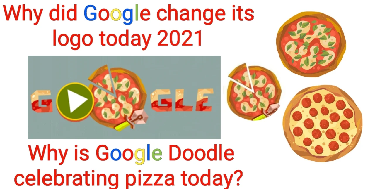Why did Google change its logo today 2021, Why is Google Doodle celebrating pizza today?