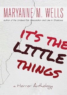 It's the Little Things - Horror Anthology by Maryanne M. Wells Author of the Undead Bar Association and Lies in Shadows