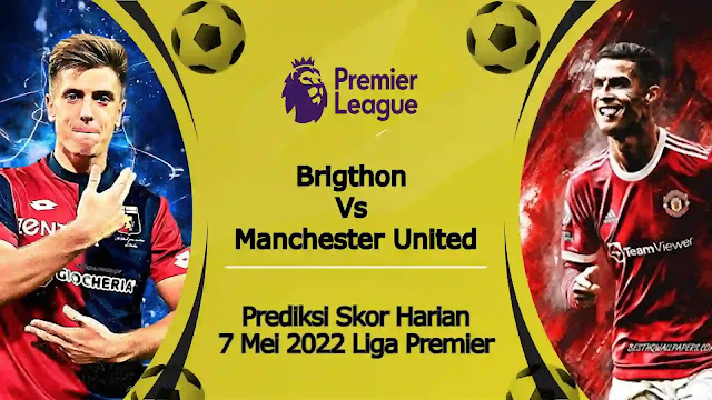 Prediksi Bola Akurat Brighton vs Man United 7 Mei 2022 Liga Premier