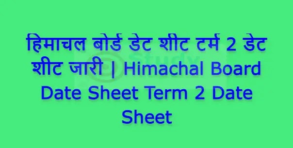 हिमाचल बोर्ड डेट शीट टर्म 2 डेट शीट जारी | Himachal Board Date Sheet Term 2 Date Sheet