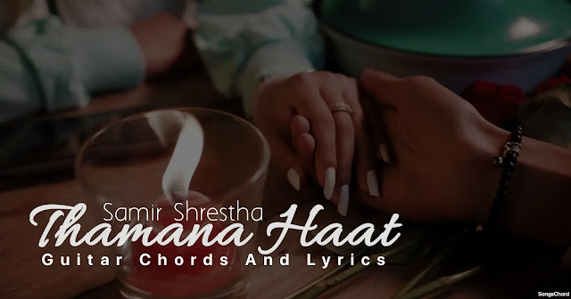 Thamana Haat Guitar Chords And Lyrics By Samir Shrestha