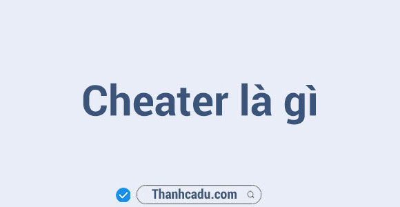 Cheater là gì?