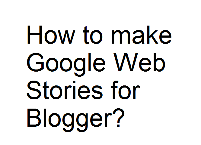 How to make and upload Google Web stories in Blogger?