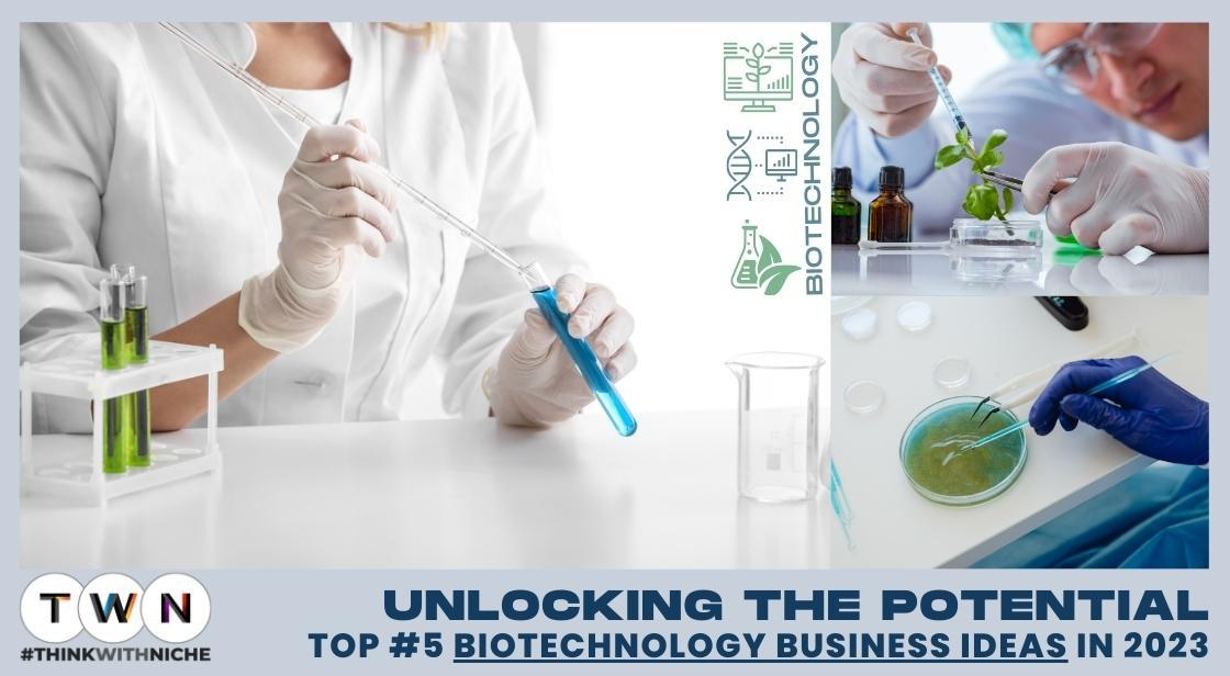 Unlocking The Potential: Top Five Biotechnology Business Ideas in 2023