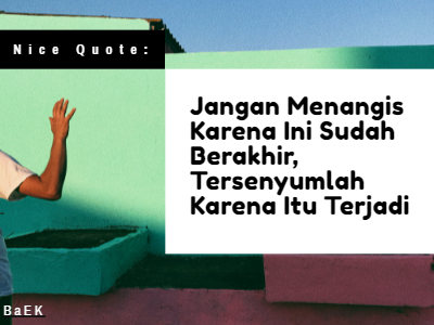 Jangan Menangis Karena Ini Sudah Berakhir, Tersenyumlah Karena Itu Terjadi