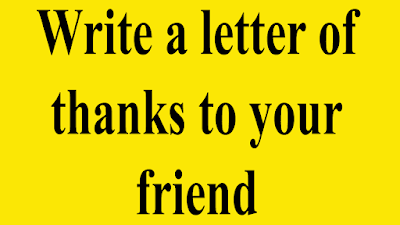 Write a letter of thanks to your friend. 