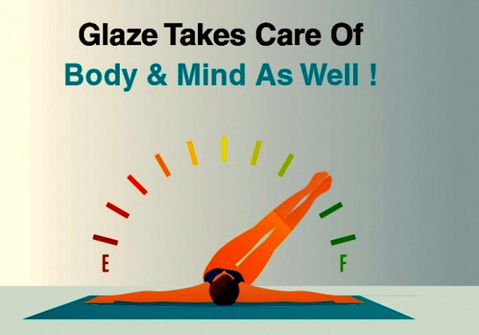 Glaze Takes Care Of Body & Mind As Well! - ग्लेज़ शरीर और दिमाग का भी ख्याल रखता है!