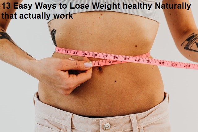 13 Easy Ways to Lose Weight healthy Naturally that actually work