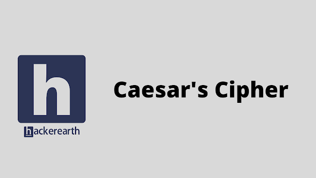 HackerEarth Caesar's Cipher problem solution