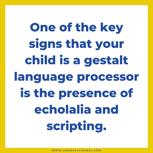 A key sign of gestalt language processing is the presence of echolalia