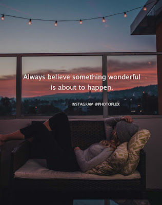 Inspirational Quotes - Always believe something wonderful is about to happen. Even with all the ups and downs, never take a day for granted.
