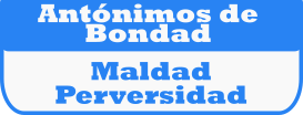 Palabras antónimas de BONDAD