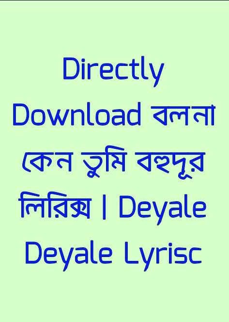 বলনা কেন তুমি বহুদূর লিরিক্স | Deyale Deyale Lyrisc