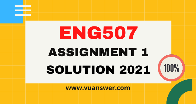 ENG507 Assignment 1 Solution Fall 2021 - VU Answer
