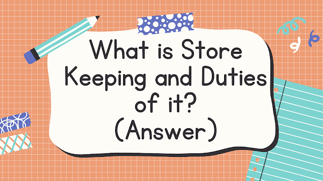What is Store Keeping and Duties of Store Keeping? (Answer)