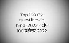 Top 100 Gk questions in hindi 2022 - टॉप 100 प्रश्नोत्तर 2022