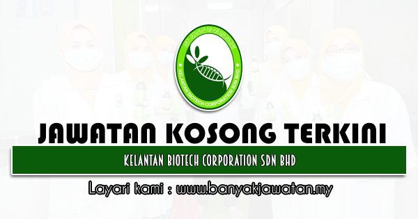 Jawatan Kosong 2021 di Kelantan Biotech Corporation Sdn Bhd