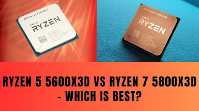 Ryzen 5 5600X3D vs. Ryzen 7 5800X3D