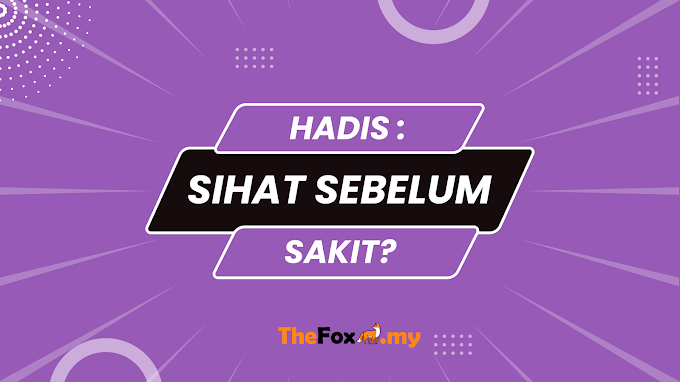 HADIS : Sihat Sebelum Sakit ?