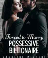 Read Novel Forced to Marry Possessive Billionaire by Jackline Micheni Full Episode