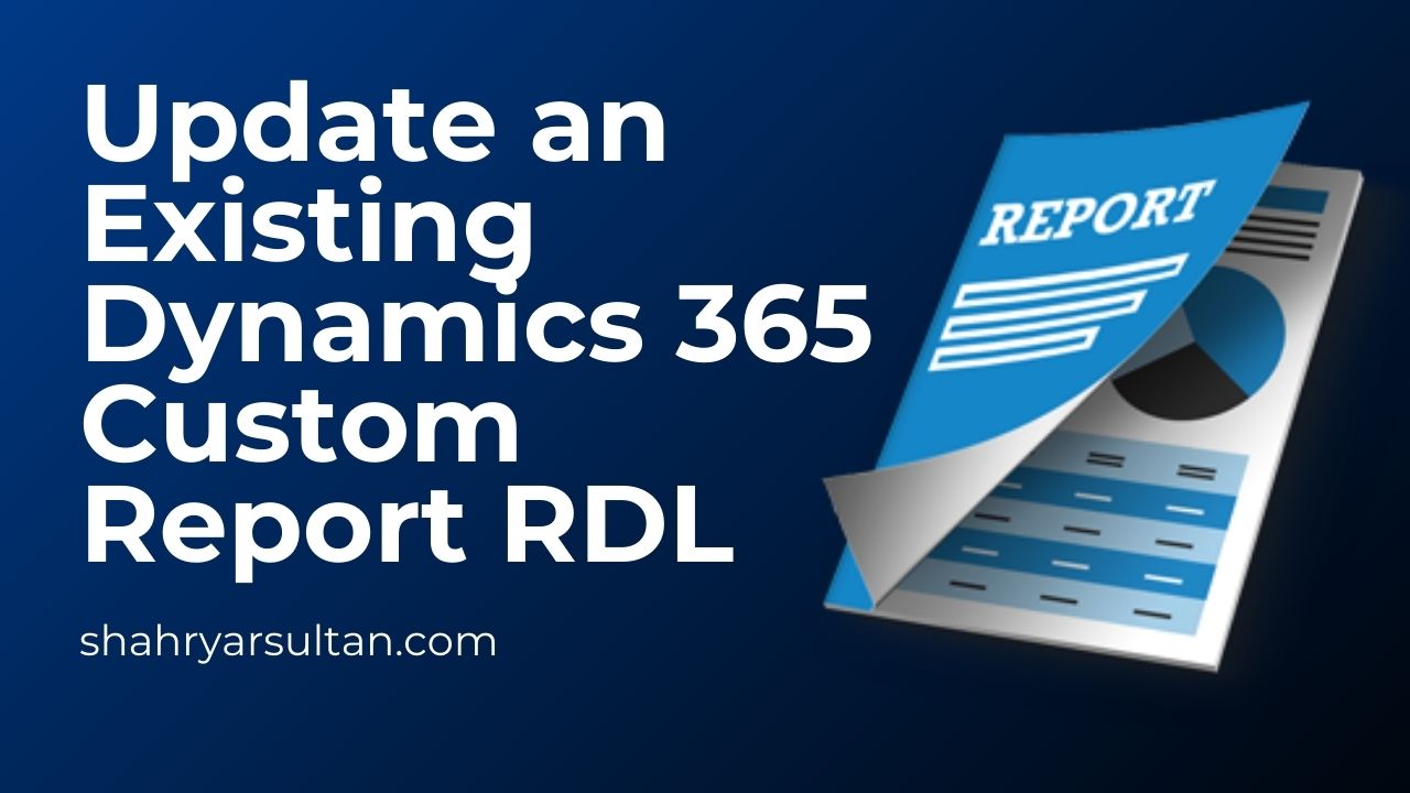 Update an Existing Dynamics 365 Custom Report RDL