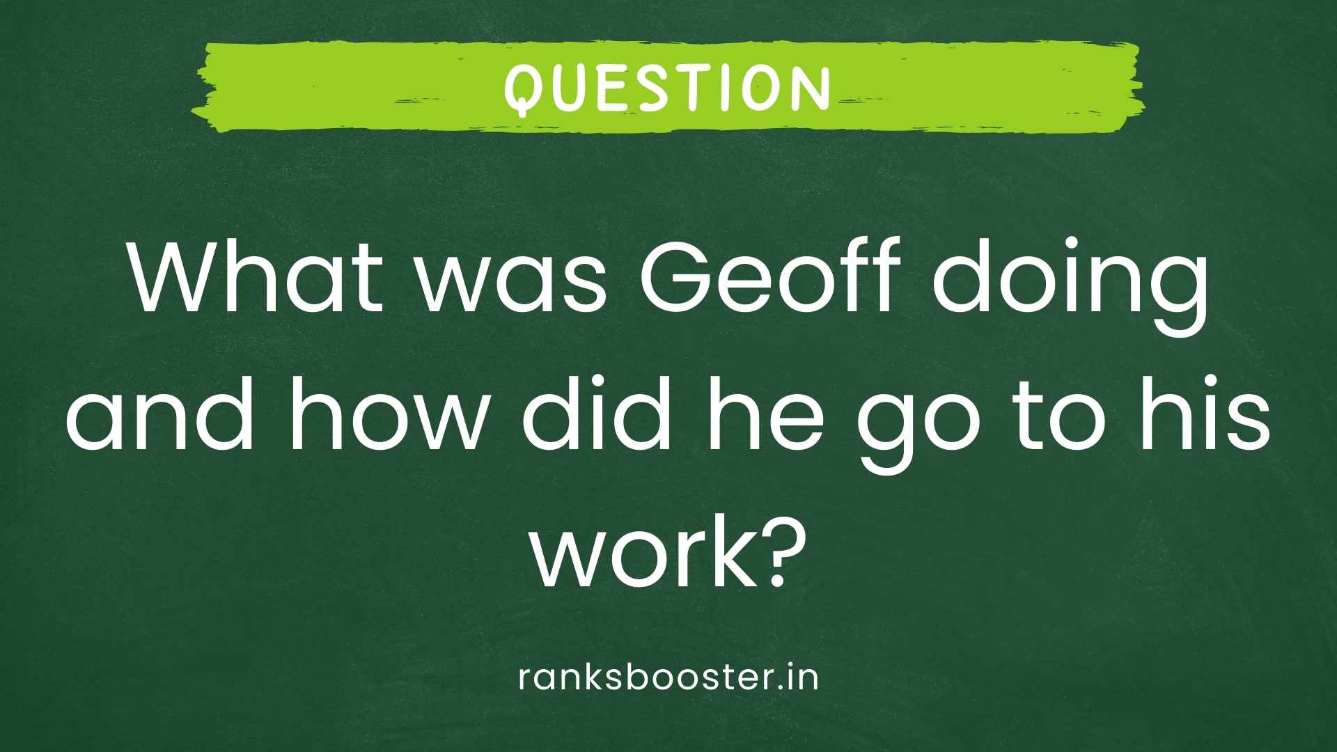 Question: What was Geoff doing and how did he go to his work?