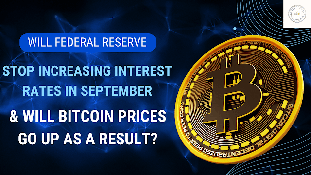 Will Federal Reserve stop increasing interest rates in September, & will Bitcoin prices go up as a result?