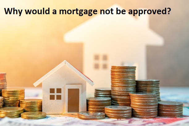 Why would a mortgage not be approved 2022?
