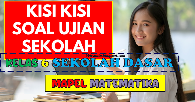 Kisi-Kisi Soal Ujian Sekolah (US) Mapel Matematika Kelas 6