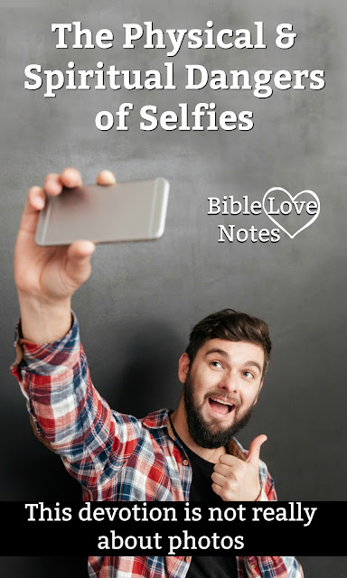 Some interesting true stories of dangerous selfies and some thoughts from Scripture that have nothing to do with photos.